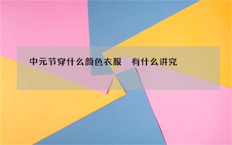 中元节穿什么颜色衣服 有什么讲究